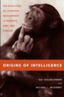 Origins of Intelligence : The Evolution of Cognitive Development in Monkeys, Apes, and Humans - Book