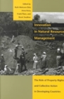 Innovation in Natural Resource Management : The Role of Property Rights and Collective Action in Developing Countries - Book