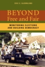 Beyond Free and Fair : Monitoring Elections and Building Democracy - Book