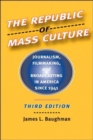 The Republic of Mass Culture : Journalism, Filmmaking, and Broadcasting in America since 1941 - Book