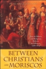 Between Christians and Moriscos : Juan de Ribera and Religious Reform in Valencia, 1568-1614 - Book