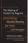 The Making of Global City Regions : Johannesburg, Mumbai/Bombay, Sao Paulo, and Shanghai - Book