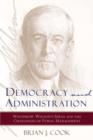 Democracy and Administration : Woodrow Wilson's Ideas and the Challenges of Public Management - Book