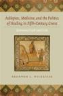 Asklepios, Medicine, and the Politics of Healing in Fifth-Century Greece : Between Craft and Cult - Book