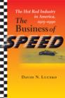 The Business of Speed : The Hot Rod Industry in America, 1915-1990 - Book