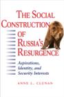 The Social Construction of Russia's Resurgence : Aspirations, Identity, and Security Interests - Book
