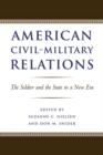 American Civil-Military Relations : The Soldier and the State in a New Era - Book