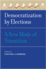 Democratization by Elections : A New Mode of Transition - Book