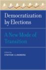 Democratization by Elections : A New Mode of Transition - Book