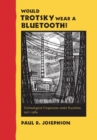 Would Trotsky Wear a Bluetooth? : Technological Utopianism under Socialism, 1917-1989 - Book