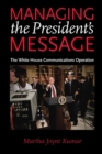Managing the President's Message : The White House Communications Operation - Book