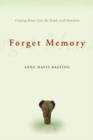 Forget Memory : Creating Better Lives for People with Dementia - eBook