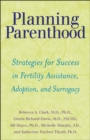 Planning Parenthood : Strategies for Success in Fertility Assistance, Adoption, and Surrogacy - eBook
