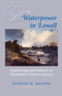 Waterpower in Lowell : Engineering and Industry in Nineteenth-Century America - eBook