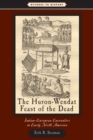 The Huron-Wendat Feast of the Dead : Indian-European Encounters in Early North America - Book
