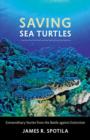 Saving Sea Turtles : Extraordinary Stories from the Battle against Extinction - Book
