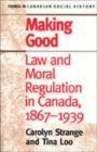 Making Good : Law and Moral Regulation in Canada, 1867-1939. - Book
