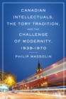 Canadian Intellectuals, the Tory Tradition, and the Challenge of Modernity, 1939-1970 - Book