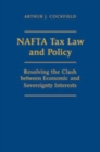 NAFTA Tax Law and Policy : Resolving the Clash Between Economic and Sovereignty Interests - Book