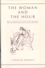 The Woman and the Hour : Harriet Martineau and Victorian Ideologies - Book