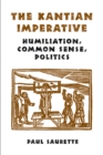 The Kantian Imperative : Humiliation, Common Sense, Politics - Book
