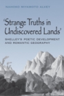 Strange Truths in Undiscovered Lands : Shelley's Poetic Development and Romantic Geography - Book