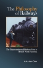 The Philosophy of Railways : The Transcontinental Railway Idea in British North America - Book