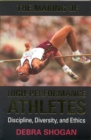 The Making of High Performance Athletes : Discipline, Diversity, and Ethics - Book