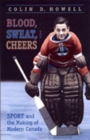 Blood, Sweat, and Cheers : Sport and the Making of Modern Canada - Book