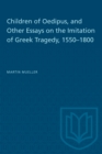 Children of Oedipus, and Other Essays on the Imitation of Greek Tragedy, 1550-1800 - Book