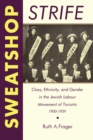 Sweatshop Strife : Class, Ethnicity, and Gender in the Jewish Labour Movement of Toronto, 1900-1939 - Book