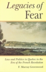 The Legacies of Fear : Law and Politics in Quebec in the Era of the French Revolution - Book
