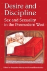 Desire and Discipline : Sex and Sexuality in the Premodern West - Book