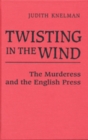 Twisting in the Wind : The Murderess and the English Press - Book