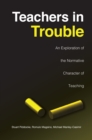 Teachers in Trouble : An Exploration of the Normative Character of Teaching - Book