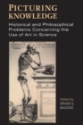 Picturing Knowledge : Historical and Philosophical Problems Concerning the Use of Art in Science - Book