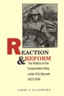Reaction and Reform : The Politics of the Conservative Party under R.B. Bennett, 1927-1938 - Book
