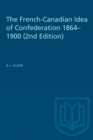 The French-Canadian Idea of Confederation, 1864-1900 - Book
