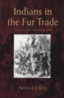 Indians in the Fur Trade : Their Roles as Trappers, Hunters, and Middlemen in the Lands Southwest of Hudson Bay, 1660-1870 - Book