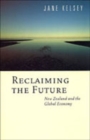 Reclaiming the Future : New Zealand and the Global Economy - Book
