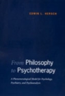 From Philosophy to Psychotherapy : A Phenomenological Model for Psychology, Psychiatry, and Psychoanalysis - Book