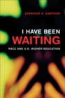 I Have Been Waiting : Race and U.S. Higher Education - Book
