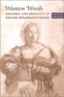 Wanton Words : Rhetoric and Sexuality in English Renaissance Drama - Book