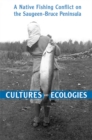 Cultures and Ecologies : A Native Fishing Conflict on the Saugeen-Bruce Peninsula - Book