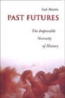Past Futures : The Impossible Necessity of History - Book