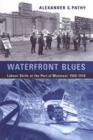 Waterfront Blues : Labour Strife at the Port of Montreal, 1960-1978 - Book