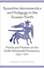 Byzantine Hermeneutics and Pedagogy in the Russian North : Monks and Masters at the Kirillo-Belozerskii Monastery, 1397-1501 - Book
