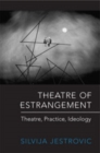 Theatre of Estrangement : Theory, Practice, Ideology - Book