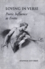 Loving in Verse : Poetic Influence as Erotic - Book