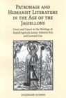 Patronage and Humanist Literature in the Age of the Jagiellons : Court and Career in the Writings of Rudolf Agricola Junior, Valentin Eck, and Leonard Cox - Book